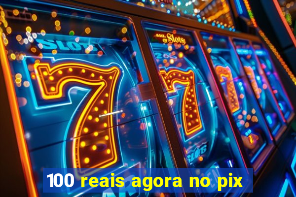 100 reais agora no pix